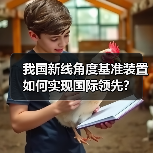 我国新线角度基准装置如何实现国际领先? 我国新线角度基准装置如何实现国际领先?