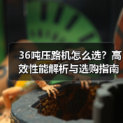 36吨压路机怎么选?高效性能解析与选购指南 36吨压路机怎么选?高效性能解析与选购指南