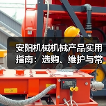 安阳机械机械产品实用指南:选购、维护与常见问题解析 安阳机械机械产品实用指南:选购、维护与常见问题解析