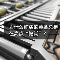 为什么你买的黄金总是在高点“站岗”?——揭开黄金投资的三个认知陷阱 为什么你买的黄金总是在高点“站岗”?——揭开黄金投资的三个认知陷阱
