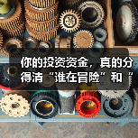 你的投资资金,真的分得清“谁在冒险”和“冒险多大”吗? 你的投资资金,真的分得清“谁在冒险”和“冒险多大”吗?