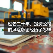 过去二十年,投资公司的风险版图经历了怎样的剧变? 过去二十年,投资公司的风险版图经历了怎样的剧变?