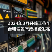 2024年3月升降工作平台租赁景气度指数发布 2024年3月升降工作平台租赁景气度指数发布