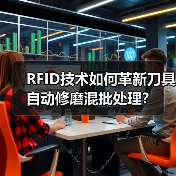 RFID技术如何革新刀具自动修磨混批处理? RFID技术如何革新刀具自动修磨混批处理?