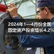 2024年1—4月份全国固定资产投资增长4.2% 2024年1—4月份全国固定资产投资增长4.2%