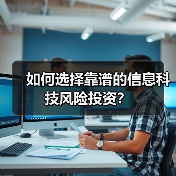 如何选择靠谱的信息科技风险投资? 如何选择靠谱的信息科技风险投资?