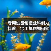 专用设备制造业科创力榜首,徐工机械如何领跑? 专用设备制造业科创力榜首,徐工机械如何领跑?