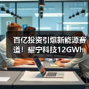 百亿投资引爆新能源赛道!耀宁科技12GWh项目启动 百亿投资引爆新能源赛道!耀宁科技12GWh项目启动