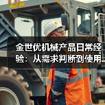 金世优机械产品日常经验:从需求判断到使用维护指南 金世优机械产品日常经验:从需求判断到使用维护指南