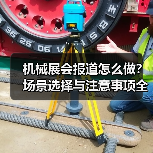 机械展会报道怎么做？场景选择与注意事项全解析