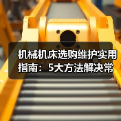 机械机床选购维护实用指南:5大方法解决常见问题 机械机床选购维护实用指南:5大方法解决常见问题