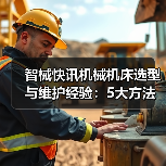 智械快讯机械机床选型与维护经验:5大方法解决日常难题 智械快讯机械机床选型与维护经验:5大方法解决日常难题