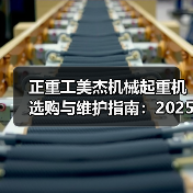 正重工美杰机械起重机选购与维护指南:2025实用方法解析 正重工美杰机械起重机选购与维护指南:2025实用方法解析