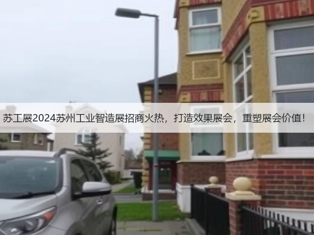 苏工展2024苏州工业智造展招商火热,打造效果展会,重塑展会价值! 苏工展2024苏州工业智造展招商火热,打造效果展会,重塑展会价值!