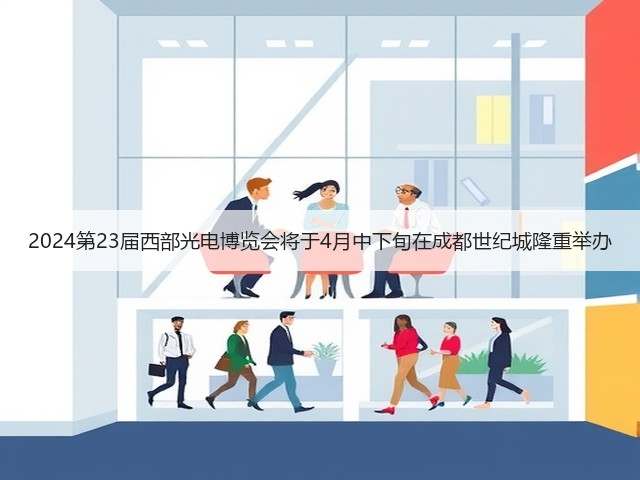 2024第23届西部光电博览会将于4月中下旬在成都世纪城隆重举办 2024第23届西部光电博览会将于4月中下旬在成都世纪城隆重举办